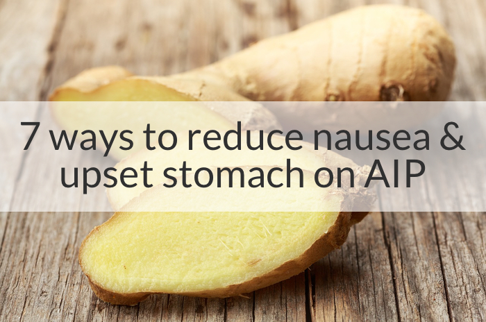 7 Ways to Reduce Nausea and Upset Stomach on AIP