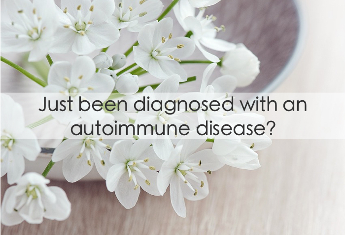 If You Have Just Been Diagnosed with an Autoimmune Disease, Read This.